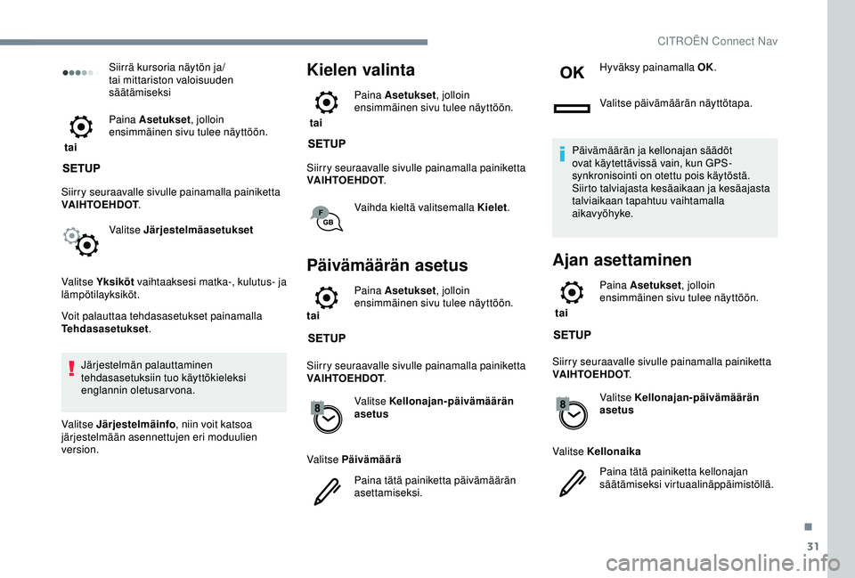 CITROEN C3 AIRCROSS 2019  Omistajan Käsikirjat (in Finnish) 31
Siirrä kursoria näytön ja/
tai mittariston valoisuuden 
säätämiseksi
 tai  Paina Asetukset
, jolloin 
ensimmäinen sivu tulee näyttöön.
Siirry seuraavalle sivulle painamalla painiketta 
VA