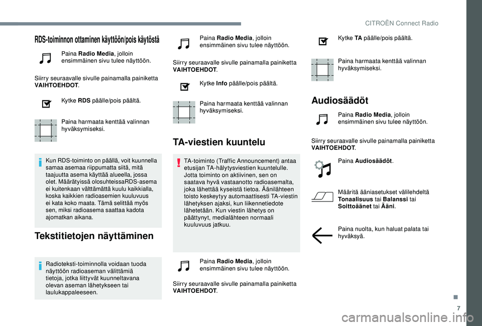 CITROEN C3 AIRCROSS 2019  Omistajan Käsikirjat (in Finnish) 7
RDS-toiminnon ottaminen käyttöön/pois käytöstä
Paina Radio Media, jolloin 
ensimmäinen sivu tulee näyttöön.
Siirry seuraavalle sivulle painamalla painiketta 
VAIHTOEHDOT .
Ky t ke RDS  pä