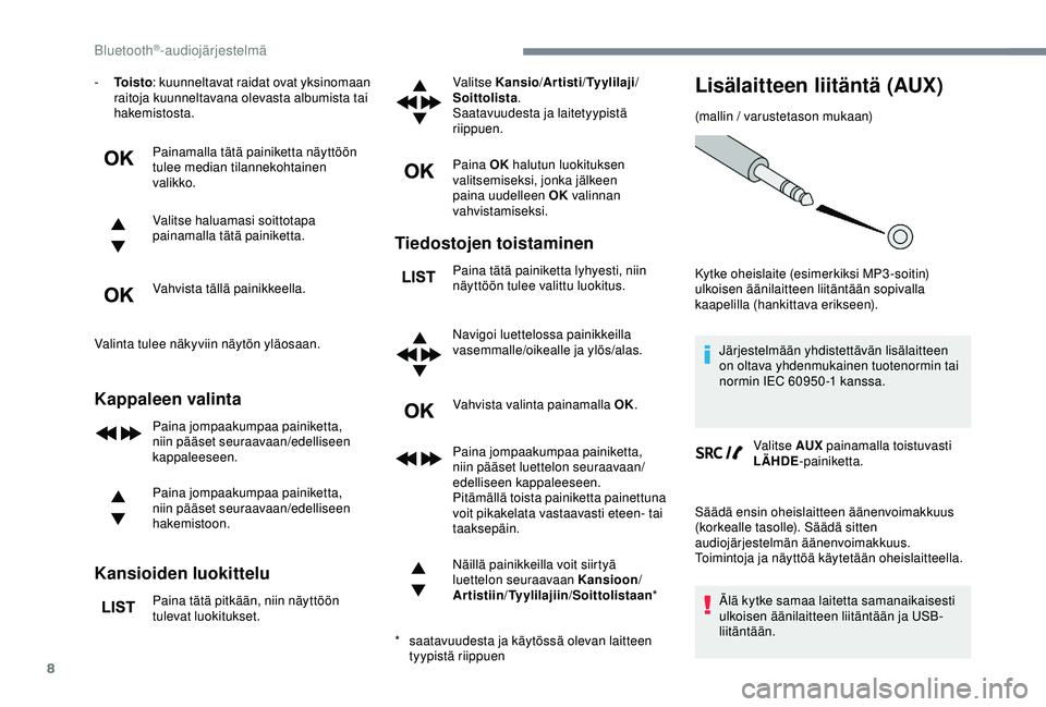 CITROEN C3 AIRCROSS 2019  Omistajan Käsikirjat (in Finnish) 8
- To i s t o: kuunneltavat raidat ovat yksinomaan 
raitoja kuunneltavana olevasta albumista tai 
hakemistosta.
Painamalla tätä painiketta näyttöön 
tulee median tilannekohtainen 
valikko.
Valit
