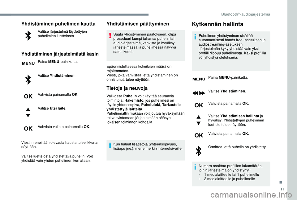 CITROEN C3 AIRCROSS 2019  Omistajan Käsikirjat (in Finnish) 11
Yhdistäminen puhelimen kautta
Valitse järjestelmä löydettyjen 
puhelimien luettelosta.
Yhdistäminen järjestelmästä käsin
Paina MENU-painiketta.
Valitse Yhdistäminen .
Vahvista painamalla 
