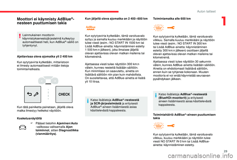 CITROEN C3 AIRCROSS 2019  Omistajan Käsikirjat (in Finnish) 29
CHECK
F Pääset tietoihin Ajaminen/Auto 
-valikossa valitsemalla Ajon 
toiminnot , sitten Diagnostiikka 
(vianmääritys) . Ajettaessa viesti tulee näyttöön 300
  km:n 
välein, kunnes nestett