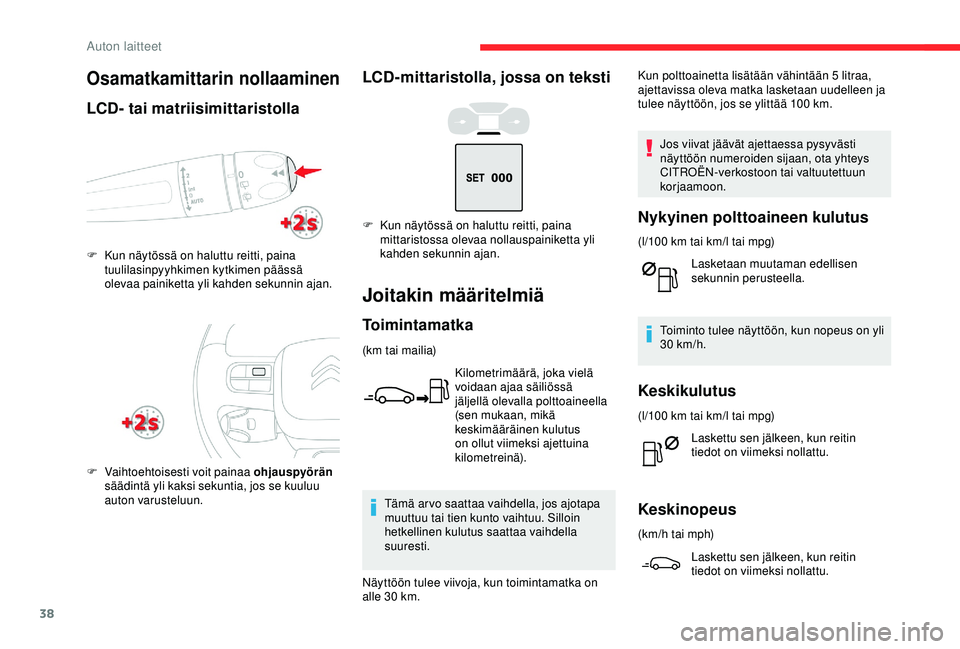 CITROEN C3 AIRCROSS 2019  Omistajan Käsikirjat (in Finnish) 38
LCD-mittaristolla, jossa on teksti
Joitakin määritelmiä
Toimintamatka
(km tai mailia)Kilometrimäärä, joka vielä 
voidaan ajaa säiliössä 
jäljellä olevalla polttoaineella 
(sen mukaan, m