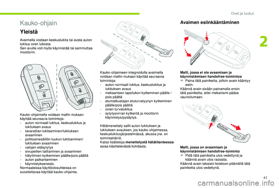 CITROEN C3 AIRCROSS 2019  Omistajan Käsikirjat (in Finnish) 41
Kauko-ohjain
Yleistä
Avaimella voidaan keskuslukita tai avata auton 
lukitus oven lukosta.
Sen avulla voit myös käynnistää tai sammuttaa 
moottorin.Hätämenettely sallii auton lukituksen ja 
