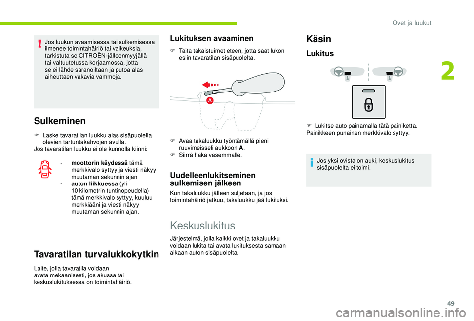 CITROEN C3 AIRCROSS 2019  Omistajan Käsikirjat (in Finnish) 49
Jos luukun avaamisessa tai sulkemisessa 
ilmenee toimintahäiriö tai vaikeuksia, 
tarkistuta se CITROËN-jälleenmyyjällä 
tai valtuutetussa korjaamossa, jotta 
se ei lähde saranoiltaan ja puto