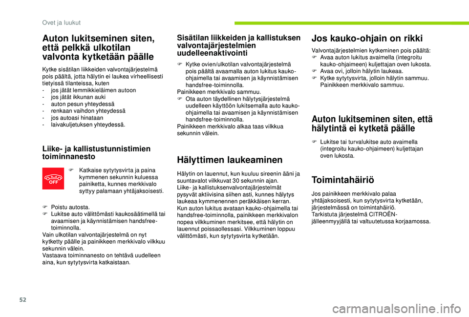 CITROEN C3 AIRCROSS 2019  Omistajan Käsikirjat (in Finnish) 52
Auton lukitseminen siten, 
että pelkkä ulkotilan 
valvonta kytketään päälle
Kytke sisätilan liikkeiden valvontajärjestelmä 
pois päältä, jotta hälytin ei laukea virheellisesti 
tietyis