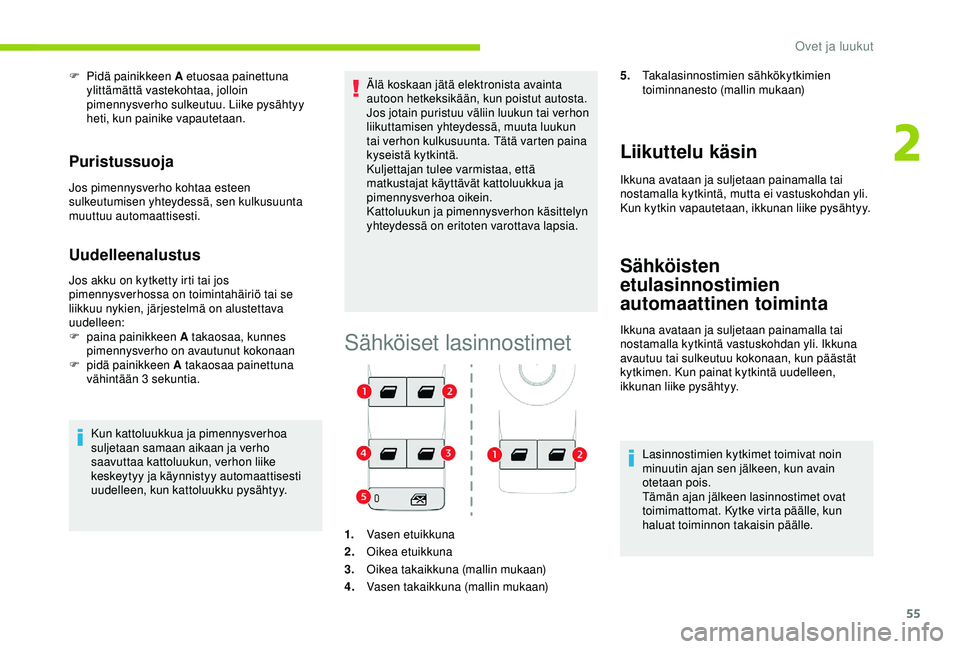 CITROEN C3 AIRCROSS 2019  Omistajan Käsikirjat (in Finnish) 55
F Pidä painikkeen A etuosaa painettuna ylittämättä vastekohtaa, jolloin 
pimennysverho sulkeutuu. Liike pysähtyy 
heti, kun painike vapautetaan.
Puristussuoja
Jos pimennysverho kohtaa esteen 

