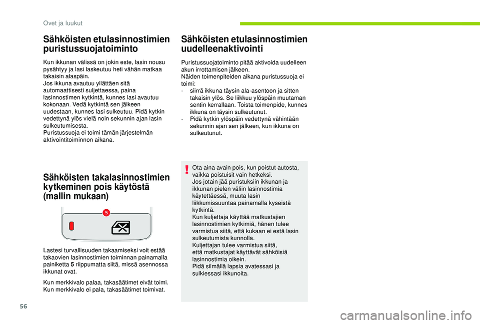 CITROEN C3 AIRCROSS 2019  Omistajan Käsikirjat (in Finnish) 56
Sähköisten etulasinnostimien 
puristussuojatoiminto
Kun ikkunan välissä on jokin este, lasin nousu 
pysähtyy ja lasi laskeutuu heti vähän matkaa 
takaisin alaspäin.
Jos ikkuna avautuu yllä
