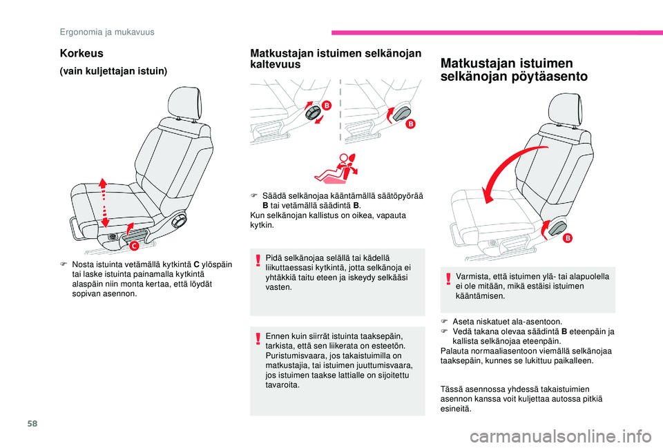 CITROEN C3 AIRCROSS 2019  Omistajan Käsikirjat (in Finnish) 58
Korkeus
(vain kuljettajan istuin)
F Nosta istuinta vetämällä kytkintä C ylöspäin tai laske istuinta painamalla kytkintä 
alaspäin niin monta kertaa, että löydät 
sopivan asennon.
Matkust