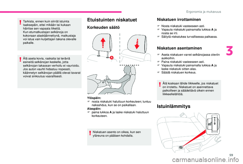CITROEN C3 AIRCROSS 2019  Omistajan Käsikirjat (in Finnish) 59
Tarkista, ennen kuin siirrät istuinta 
taaksepäin, ettei mikään tai kukaan 
häiritse sen vapaata liikettä.
Kun etumatkustajan selkänoja on 
kokonaan alaskäännettynä, matkustaja 
voi istua