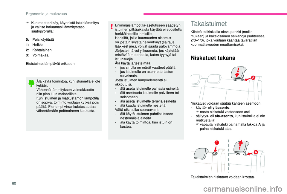 CITROEN C3 AIRCROSS 2019  Omistajan Käsikirjat (in Finnish) 60
F Kun moottori käy, käynnistä istuinlämmitys ja valitse haluamasi lämmitystaso 
säätöpyörällä:
0 :  Pois käytöstä
1 :  Heikko
2 :  Kohtalainen
3 :  Voimakas.
Etuistuimet lämpiävät 