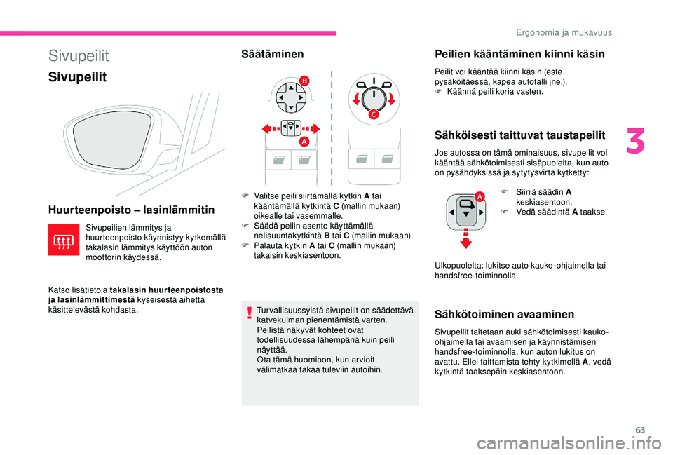 CITROEN C3 AIRCROSS 2019  Omistajan Käsikirjat (in Finnish) 63
Sivupeilit
Sivupeilit
Huurteenpoisto – lasinlämmitin
Sivupeilien lämmitys ja 
huurteenpoisto käynnistyy kytkemällä 
takalasin lämmitys käyttöön auton 
moottorin käydessä.
Katso lisäti