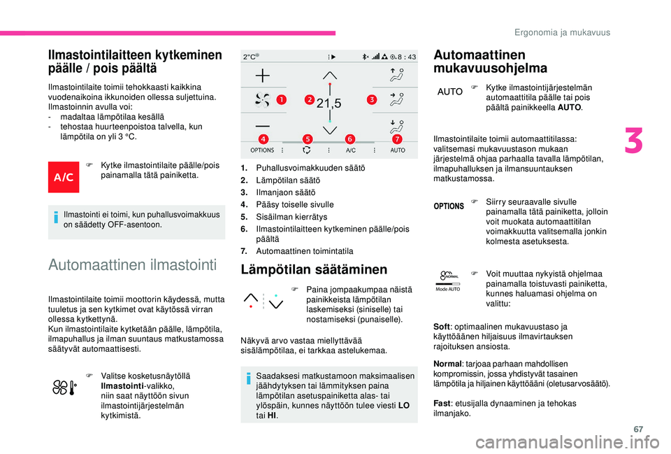 CITROEN C3 AIRCROSS 2019  Omistajan Käsikirjat (in Finnish) 67
Mode AUTO
Ilmastointilaitteen kytkeminen 
päälle / pois päältä
Ilmastointilaite toimii tehokkaasti kaikkina 
vuodenaikoina ikkunoiden ollessa suljettuina.
Ilmastoinnin avulla voi:
-
 m

adalta