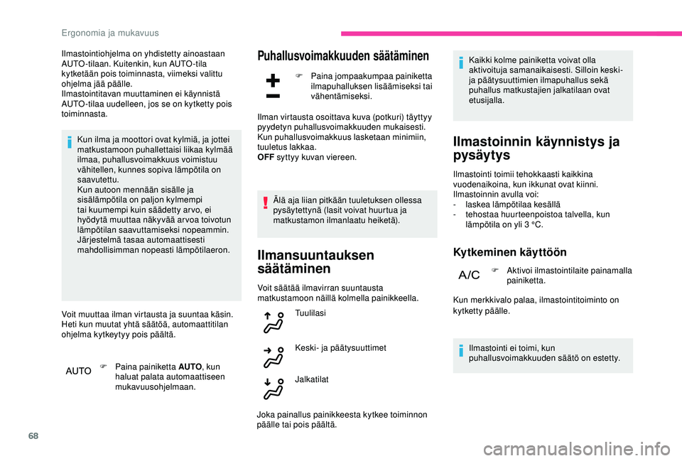 CITROEN C3 AIRCROSS 2019  Omistajan Käsikirjat (in Finnish) 68
Ilmastointiohjelma on yhdistetty ainoastaan 
AUTO-tilaan. Kuitenkin, kun AUTO-tila 
kytketään pois toiminnasta, viimeksi valittu 
ohjelma jää päälle.
Ilmastointitavan muuttaminen ei käynnist