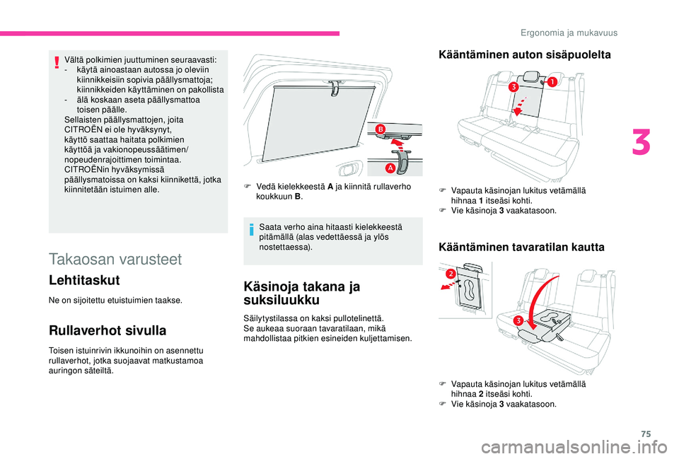CITROEN C3 AIRCROSS 2019  Omistajan Käsikirjat (in Finnish) 75
Vältä polkimien juuttuminen seuraavasti:
- k äytä ainoastaan autossa jo oleviin 
kiinnikkeisiin sopivia päällysmattoja; 
kiinnikkeiden käyttäminen on pakollista
-
 älä

 koskaan aseta pä