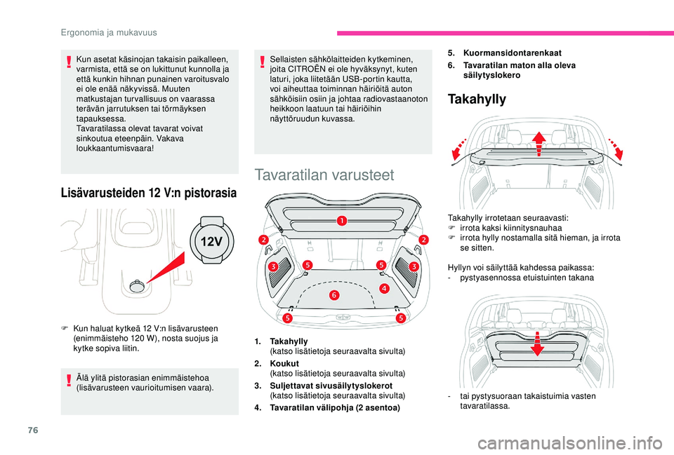 CITROEN C3 AIRCROSS 2019  Omistajan Käsikirjat (in Finnish) 76
Kun asetat käsinojan takaisin paikalleen, 
varmista, että se on lukittunut kunnolla ja 
että kunkin hihnan punainen varoitusvalo 
ei ole enää näkyvissä. Muuten 
matkustajan turvallisuus on v
