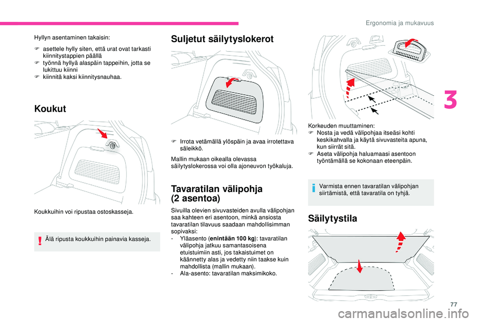 CITROEN C3 AIRCROSS 2019  Omistajan Käsikirjat (in Finnish) 77
Hyllyn asentaminen takaisin:
F 
a
 settele hylly siten, että urat ovat tarkasti 
kiinnitystappien päällä
F
 
t
 yönnä hyllyä alaspäin tappeihin, jotta se 
lukittuu kiinni
F
 
k
 iinnitä ka