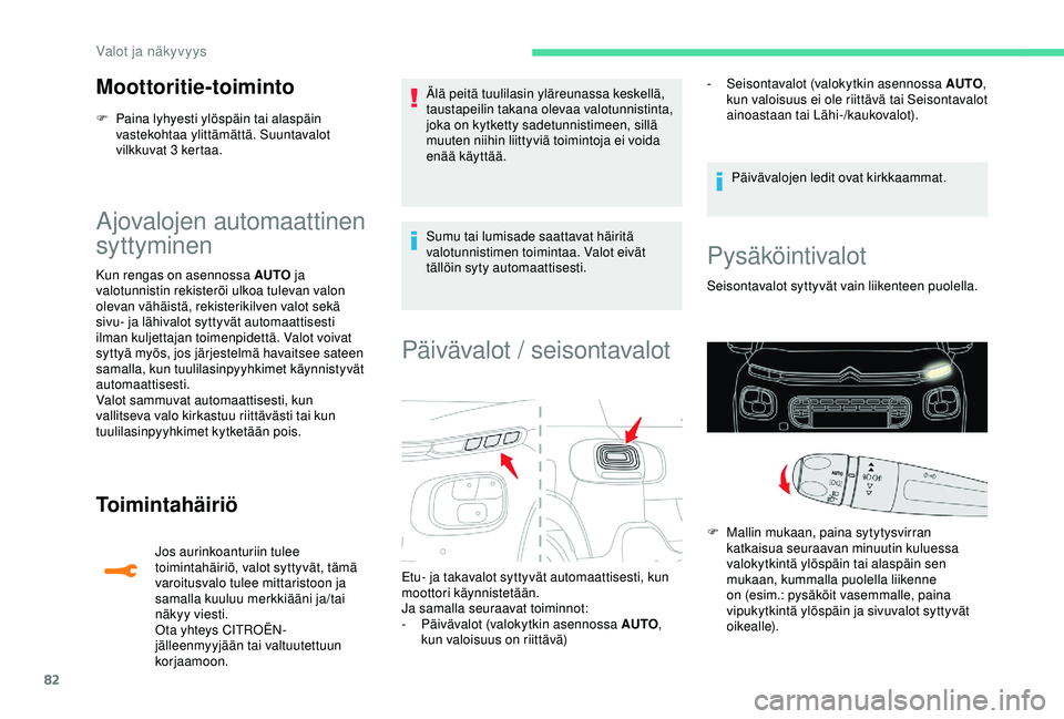 CITROEN C3 AIRCROSS 2019  Omistajan Käsikirjat (in Finnish) 82
Moottoritie-toiminto
F Paina lyhyesti ylöspäin tai alaspäin vastekohtaa ylittämättä. Suuntavalot 
vilkkuvat 3 kertaa.
Ajovalojen automaattinen 
syttyminen
Kun rengas on asennossa AUTO  ja 
va