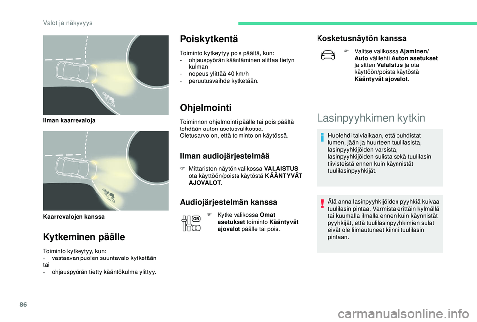 CITROEN C3 AIRCROSS 2019  Omistajan Käsikirjat (in Finnish) 86
Kaarrevalojen kanssa
Kytkeminen päälle
Toiminto kytkeytyy, kun:
- vastaavan puolen suuntavalo kytketään
tai
-
 o

hjauspyörän tietty kääntökulma ylittyy.
Poiskytkentä
Toiminto kytkeytyy p