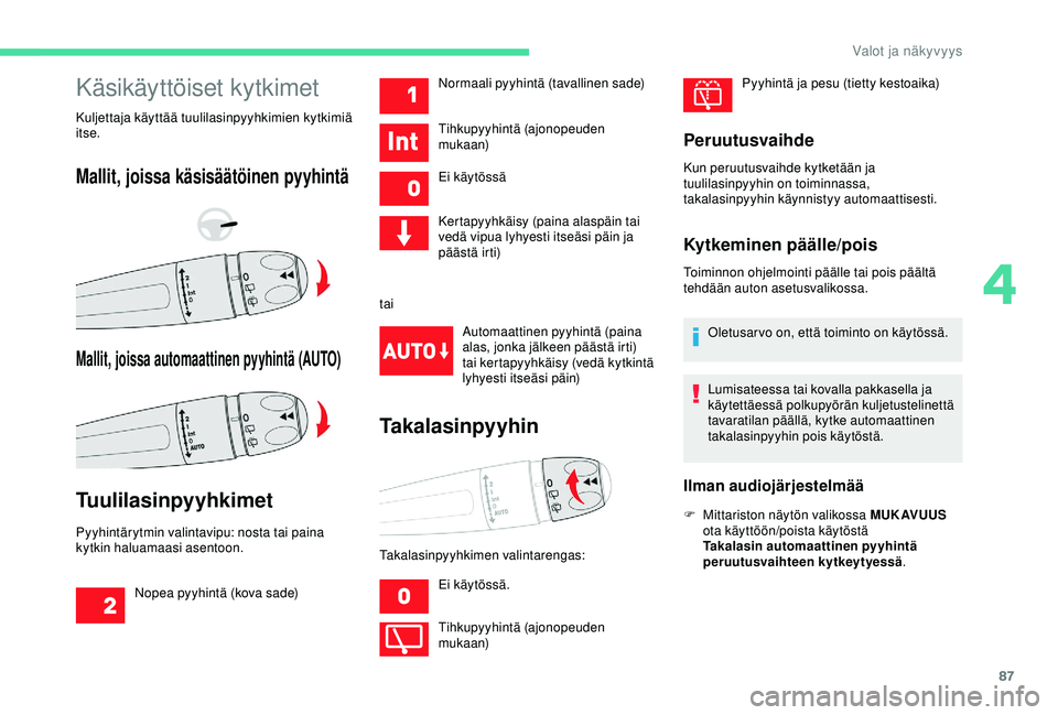 CITROEN C3 AIRCROSS 2019  Omistajan Käsikirjat (in Finnish) 87
Käsikäyttöiset kytkimet
Kuljettaja käyttää tuulilasinpyyhkimien kytkimiä 
itse.
Mallit, joissa käsisäätöinen pyyhintä
Mallit, joissa automaattinen pyyhintä (AUTO)
Tuulilasinpyyhkimet
P