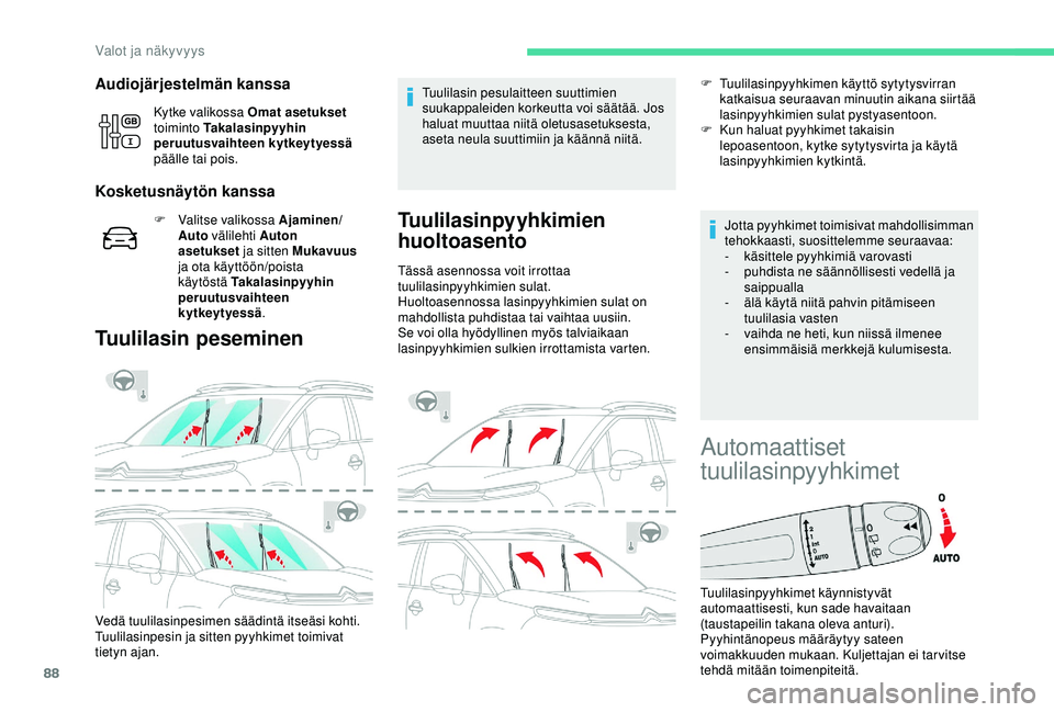 CITROEN C3 AIRCROSS 2019  Omistajan Käsikirjat (in Finnish) 88
Audiojärjestelmän kanssa
Kytke valikossa Omat asetukset 
toiminto Takalasinpyyhin 
peruutusvaihteen kytkeytyessä  
päälle tai pois.
Kosketusnäytön kanssa
F Valitse valikossa Ajaminen/ Auto  