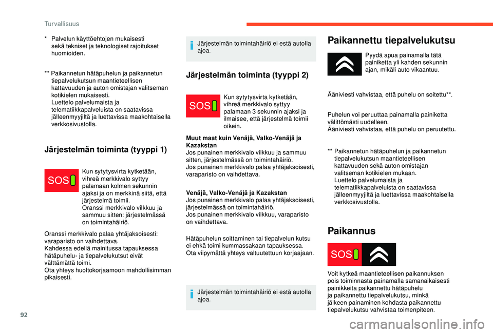 CITROEN C3 AIRCROSS 2019  Omistajan Käsikirjat (in Finnish) 92
** Paikannetun hätäpuhelun ja paikannetun tiepalvelukutsun maantieteellisen 
kattavuuden ja auton omistajan valitseman 
kotikielen mukaisesti.  
Luettelo palvelumaista ja 
telematiikkapalveluista