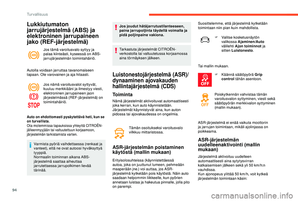 CITROEN C3 AIRCROSS 2019  Omistajan Käsikirjat (in Finnish) 94
Lukkiutumaton 
jarrujärjestelmä (ABS) ja 
elektroninen jarrupaineen 
jako (REF-järjestelmä)
Jos tämä varoitusvalo syttyy ja 
palaa kiinteästi, kyseessä on ABS-
jarrujärjestelmän toimintah
