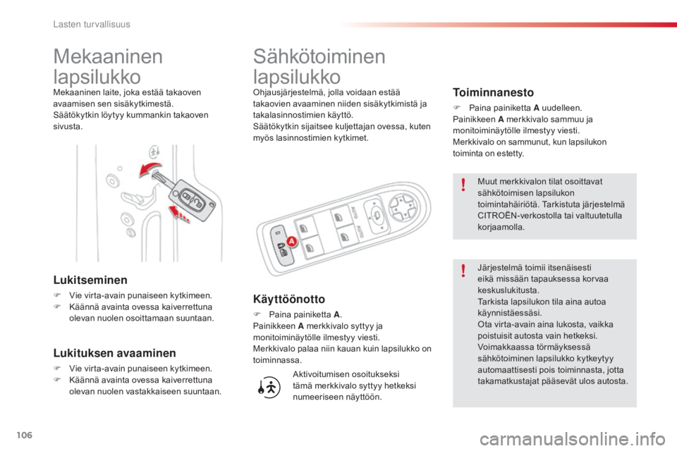 CITROEN C3 PICASSO 2015  Omistajan Käsikirjat (in Finnish) 106
C3Picasso_fi_Chap07_securite-enfants_ed01-2014
Mekaaninen 
lapsilukko
Mekaaninen laite, joka estää takaoven 
avaamisen sen sisäkytkimestä.
Säätökytkin löytyy kummankin takaoven 
sivusta.
L