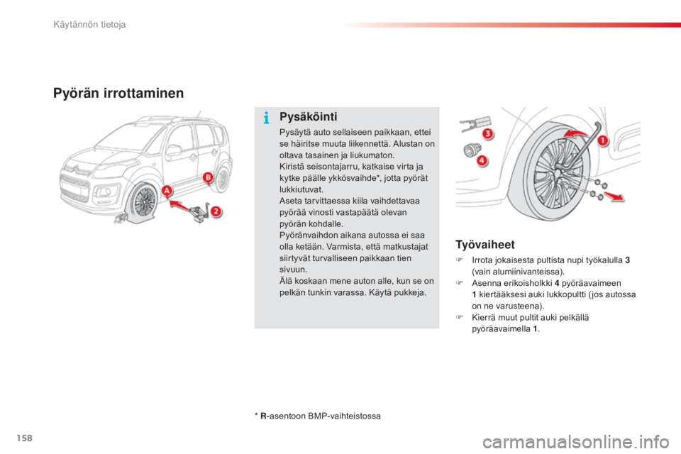 CITROEN C3 PICASSO 2015  Omistajan Käsikirjat (in Finnish) 158
C3Picasso_fi_Chap11_informations-pratiques_ed01-2014
Pyörän irrottaminen
Ty ö v a i h e e t
F Irrota jokaisesta pultista nupi työkalulla 3   
(vain alumiinivanteissa).
F
 
A
 senna erikoisholk