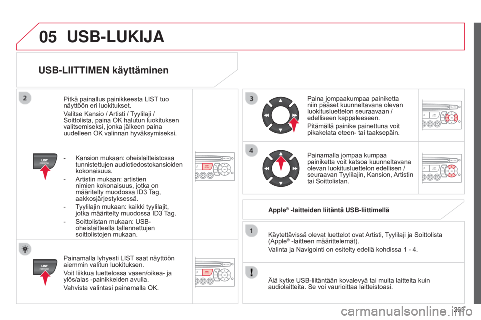 CITROEN C3 PICASSO 2015  Omistajan Käsikirjat (in Finnish) 05
263
C3Picasso_fi_Chap13c_RD45_ed01_2014
USB-LIITTIMEN käyttäminen
Painamalla lyhyesti LIST saat näyttöön 
aiemmin valitun luokituksen.
Voit liikkua luettelossa vasen/oikea- ja 
ylös/alas -pai