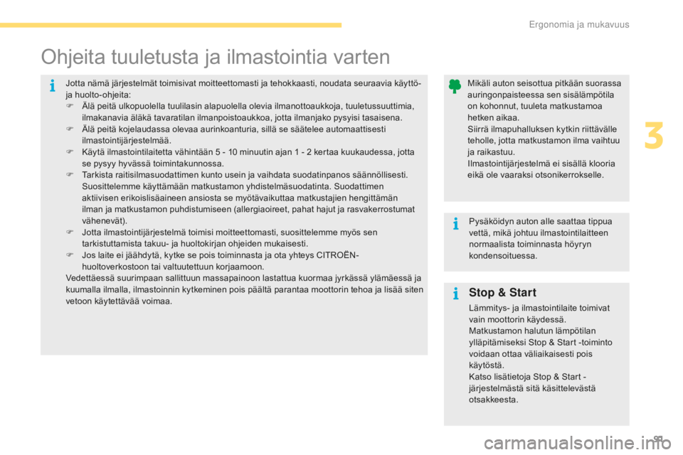 CITROEN C4 2017  Omistajan Käsikirjat (in Finnish) 91
C4-2_fi_Chap03_ergonomie-et-confort_ed02-2015
Stop & Start
Lämmitys- ja ilmastointilaite toimivat 
vain moottorin käydessä.
Matkustamon halutun lämpötilan 
ylläpitämiseksi Stop & Start -toim