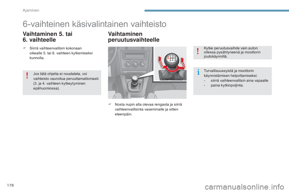 CITROEN C4 2015  Omistajan Käsikirjat (in Finnish) 178
C4-2_fi_Chap09_conduite_ed01-2015
C4-2_fi_Chap09_conduite_ed01-2015
6-vaihteinen käsivalintainen vaihteisto
Vaihtaminen 5. tai  
6. vaihteelleVaihtaminen 
peruutusvaihteelle
F Nosta nupin alla ol