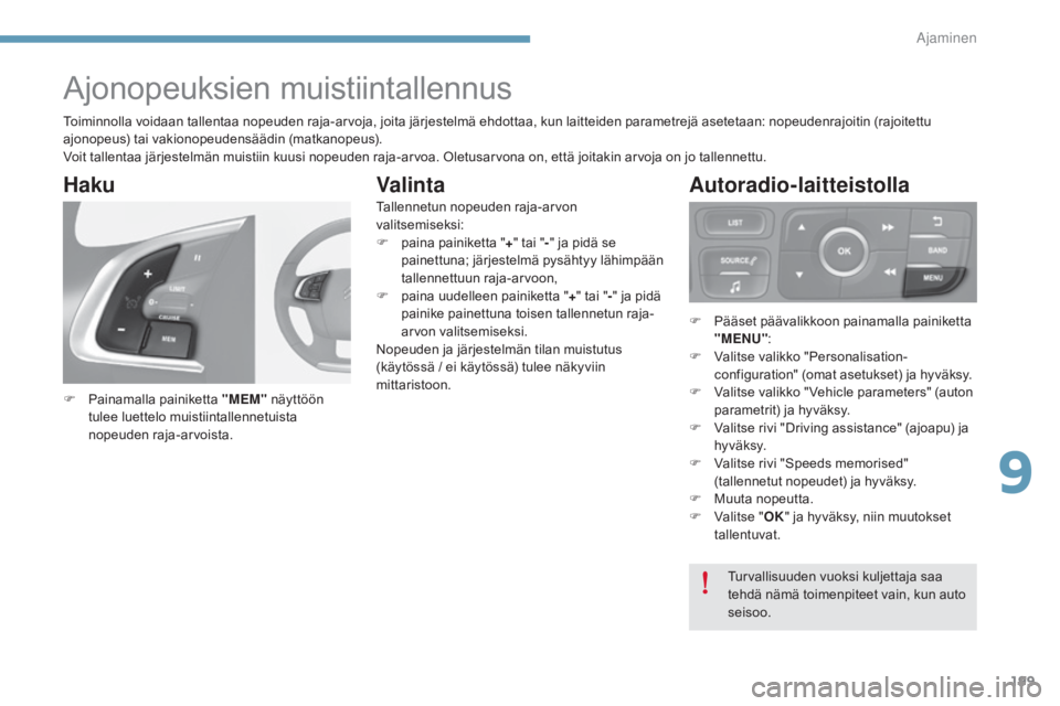 CITROEN C4 2015  Omistajan Käsikirjat (in Finnish) 199
C4-2_fi_Chap09_conduite_ed01-2015
C4-2_fi_Chap09_conduite_ed01-2015
Ajonopeuksien muistiintallennus
F Painamalla painiketta "MEM" näyttöön 
tulee luettelo muistiintallennetuista 
nopeud