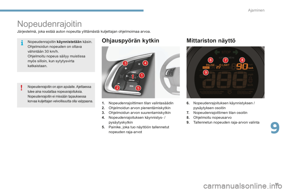 CITROEN C4 2015  Omistajan Käsikirjat (in Finnish) 9
Ajaminen11
C4-2-add_ﬁ _Chap09_conduite_ed01-2015
6 .      Nopeudenrajoituksen  käynnistyksen  / pysäytyksen osoitin 7.   Nopeudenrajoittimen tilan osoitin 8.   Ohjelmoitu  nopeusarvo 9 . Tallenn
