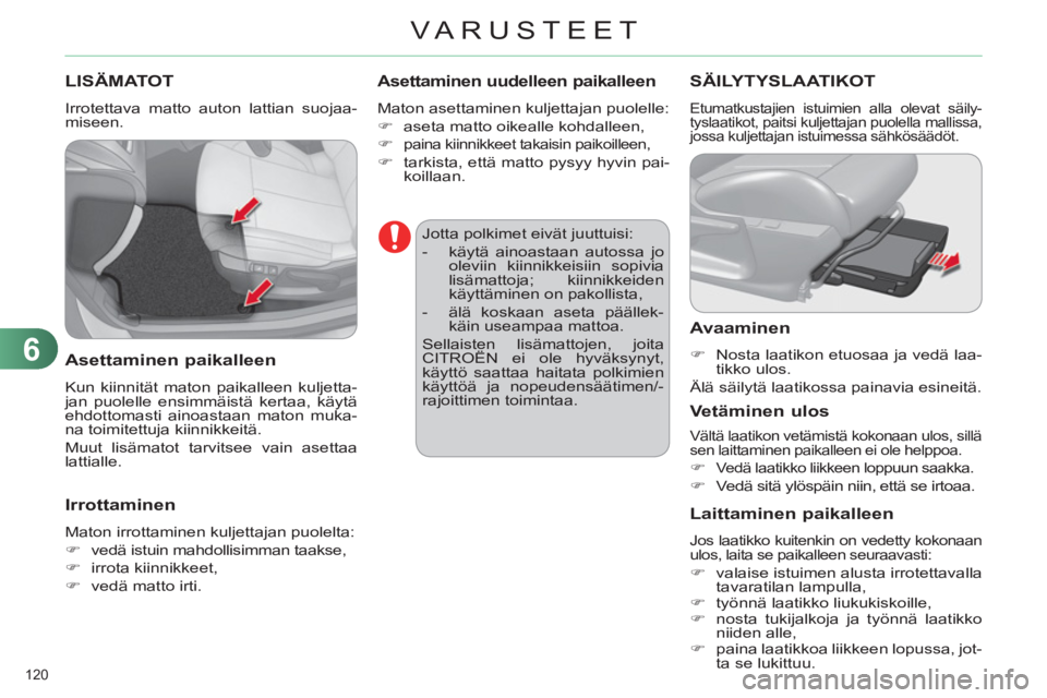 CITROEN C4 2013  Omistajan Käsikirjat (in Finnish) 6
VARUSTEET
120 
LISÄMATOT 
  Irrotettava matto auton lattian suojaa-
miseen. 
   
Asettaminen paikalleen
 
Kun kiinnität maton paikalleen kuljetta-
jan puolelle ensimmäistä kertaa, käytä 
ehdot