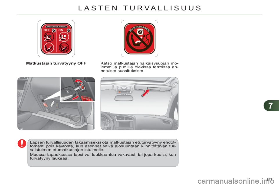 CITROEN C4 2013  Omistajan Käsikirjat (in Finnish) 7
LASTEN TURVALLISUUS
127 
   
 
Matkustajan turvatyyny OFF   
 
Katso matkustajan häikäisysuojan mo-
lemmilla puolilla olevissa tarroissa an-
netuista suosituksista.  
   
Lapsen turvallisuuden tak