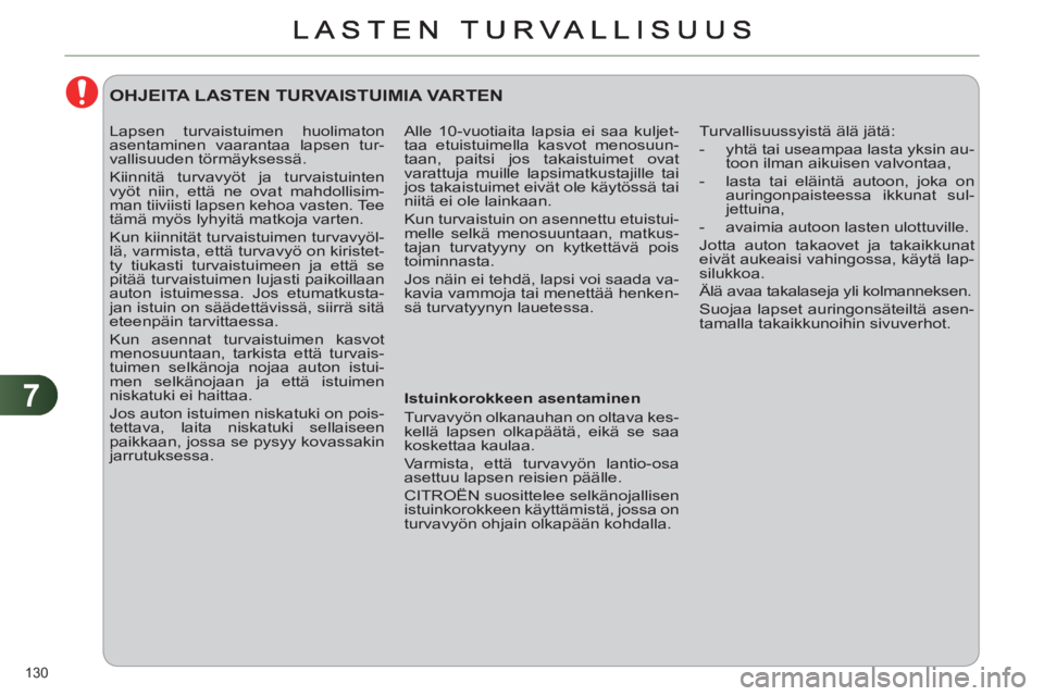 CITROEN C4 2013  Omistajan Käsikirjat (in Finnish) 7
130 
  Alle 10-vuotiaita lapsia ei saa kuljet-
taa etuistuimella kasvot menosuun-
taan, paitsi jos takaistuimet ovat 
varattuja muille lapsimatkustajille tai 
jos takaistuimet eivät ole käytössä