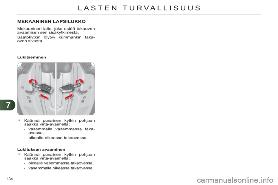 CITROEN C4 2013  Omistajan Käsikirjat (in Finnish) 7
LASTEN TURVALLISUUS
134 
   
 
 
 
 
 
MEKAANINEN LAPSILUKKO
 
Mekaaninen laite, joka estää takaoven 
avaamisen sen sisäkytkimestä. 
  Säätökytkin löytyy kummankin taka-
oven sivusta.  
   
