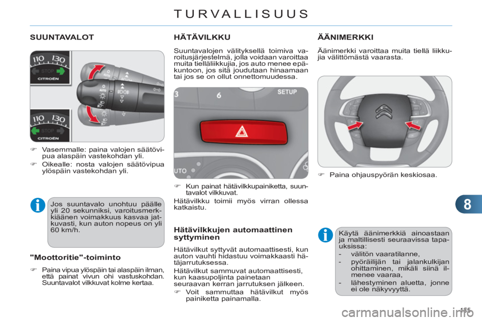 CITROEN C4 2013  Omistajan Käsikirjat (in Finnish) 8
TURVALLISUUS
135 
SUUNTAVALOT
   
 
�) 
  Vasemmalle: paina valojen säätövi-
pua alaspäin vastekohdan yli. 
   
�) 
  Oikealle: nosta valojen säätövipua 
ylöspäin vastekohdan yli.  
 
 
 
 