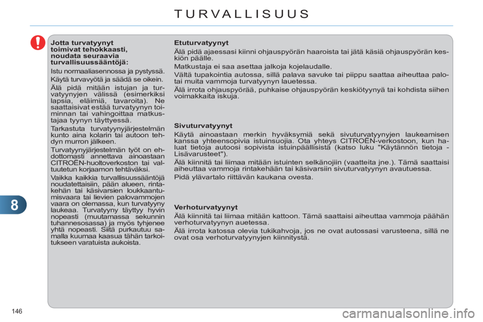 CITROEN C4 2013  Omistajan Käsikirjat (in Finnish) 8
TURVALLISUUS
146 
   
 
 
 
 
 
 
 
 
 
 
 
 
Jotta turvatyynyt 
toimivat tehokkaasti, 
noudata seuraavia 
turvallisuussääntöjä: 
  Istu normaaliasennossa ja pystyssä. 
 
Käytä turvavyötä j