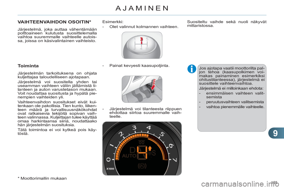 CITROEN C4 2013  Omistajan Käsikirjat (in Finnish) 9
AJAMINEN
155 
VAIHTEENVAIHDON OSOITIN *
 
Järjestelmä, joka auttaa vähentämään 
polttoaineen kulutusta suosittelemalla 
vaihtoa suuremmalle vaihteelle autois-
sa, joissa on käsivalintainen va