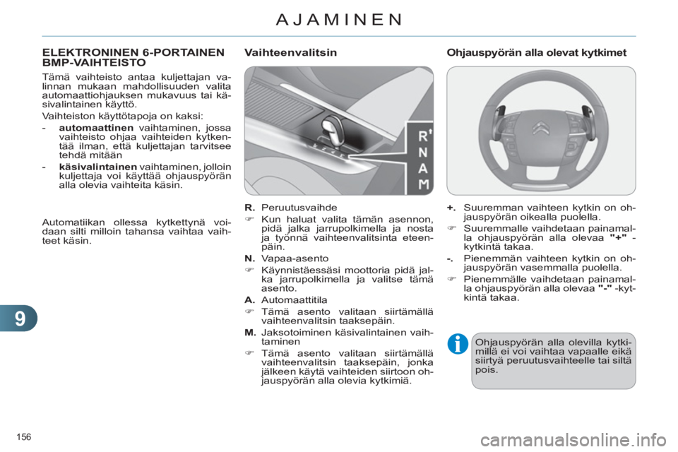 CITROEN C4 2013  Omistajan Käsikirjat (in Finnish) 9
AJAMINEN
156 
ELEKTRONINEN 6-PORTAINEN 
BMP-VAIHTEISTO 
   
Tämä vaihteisto antaa kuljettajan va-
linnan mukaan mahdollisuuden valita 
automaattiohjauksen mukavuus tai kä-
sivalintainen käyttö.