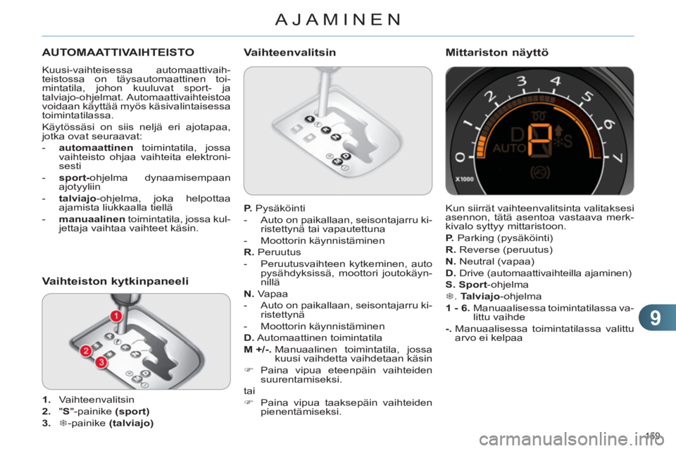 CITROEN C4 2013  Omistajan Käsikirjat (in Finnish) 9
AJAMINEN
159 
AUTOMAATTIVAIHTEISTO
  Kuusi-vaihteisessa automaattivaih-
teistossa on täysautomaattinen toi-
mintatila, johon kuuluvat sport- ja 
talviajo-ohjelmat. Automaattivaihteistoa 
voidaan k