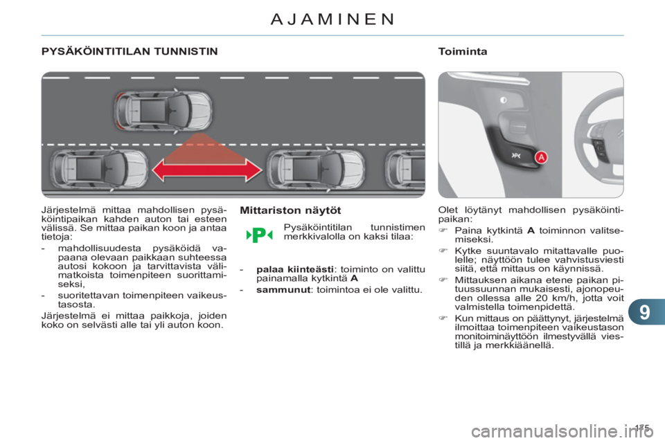 CITROEN C4 2013  Omistajan Käsikirjat (in Finnish) 9
AJAMINEN
175 
PYSÄKÖINTITILAN TUNNISTIN
   
Järjestelmä mittaa mahdollisen pysä-
köintipaikan kahden auton tai esteen 
välissä. Se mittaa paikan koon ja antaa 
tietoja: 
   
 
-   mahdollisu