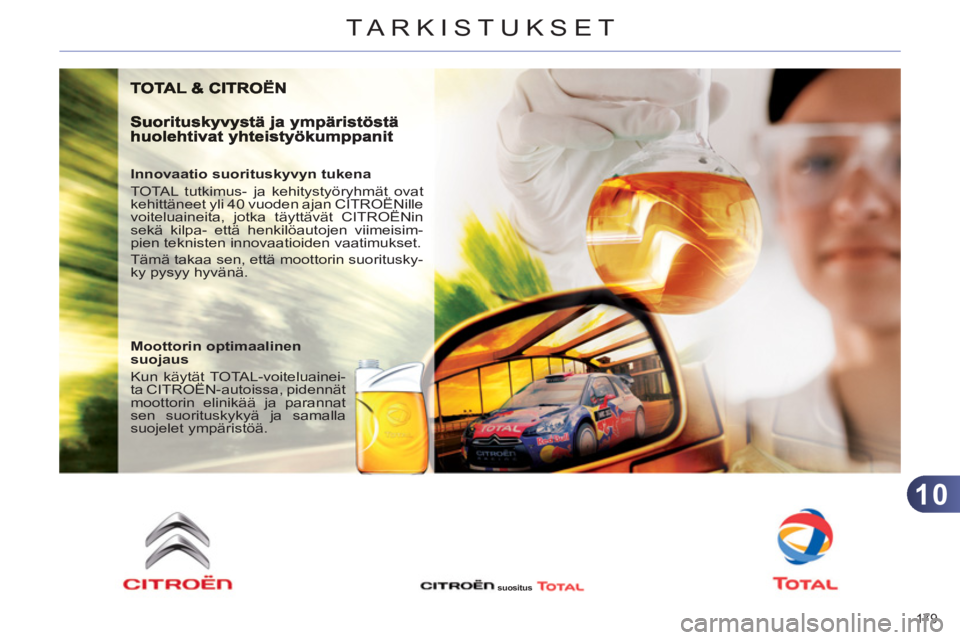 CITROEN C4 2013  Omistajan Käsikirjat (in Finnish) 10
TARKISTUKSET
179 
   
Innovaatio suorituskyvyn tukena 
  TOTAL tutkimus- ja kehitystyöryhmät ovat 
kehittäneet yli 40 vuoden ajan CITROËNille 
voiteluaineita, jotka täyttävät CITROËNin 
sek
