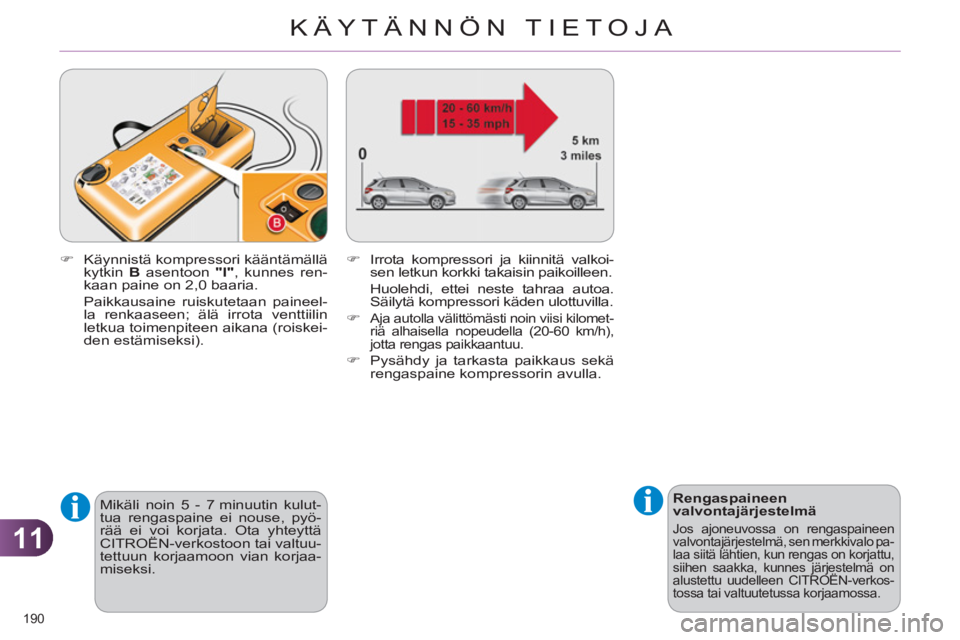 CITROEN C4 2013  Omistajan Käsikirjat (in Finnish) 11
KÄYTÄNNÖN TIETOJA
190 
   
 
Rengaspaineen 
valvontajärjestelmä 
  Jos ajoneuvossa on rengaspaineen valvontajärjestelmä, sen merkkivalo pa-
laa siitä lähtien, kun rengas on korjattu, 
siih