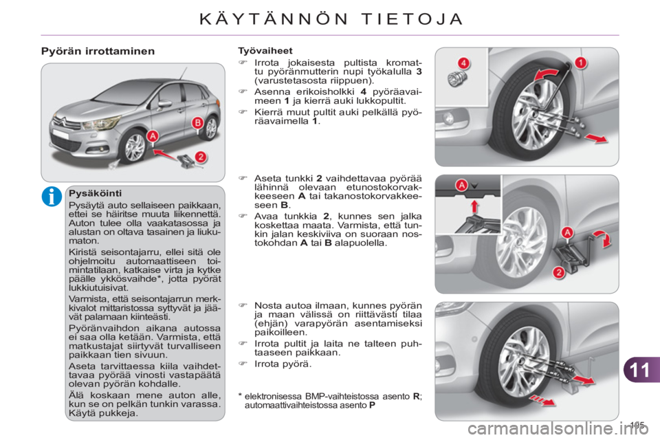 CITROEN C4 2013  Omistajan Käsikirjat (in Finnish) 11
KÄYTÄNNÖN TIETOJA
195 
Pyörän irrottaminen
   
Pysäköinti 
  Pysäytä auto sellaiseen paikkaan, 
ettei se häiritse muuta liikennettä. 
Auton tulee olla vaakatasossa ja 
alustan on oltava 