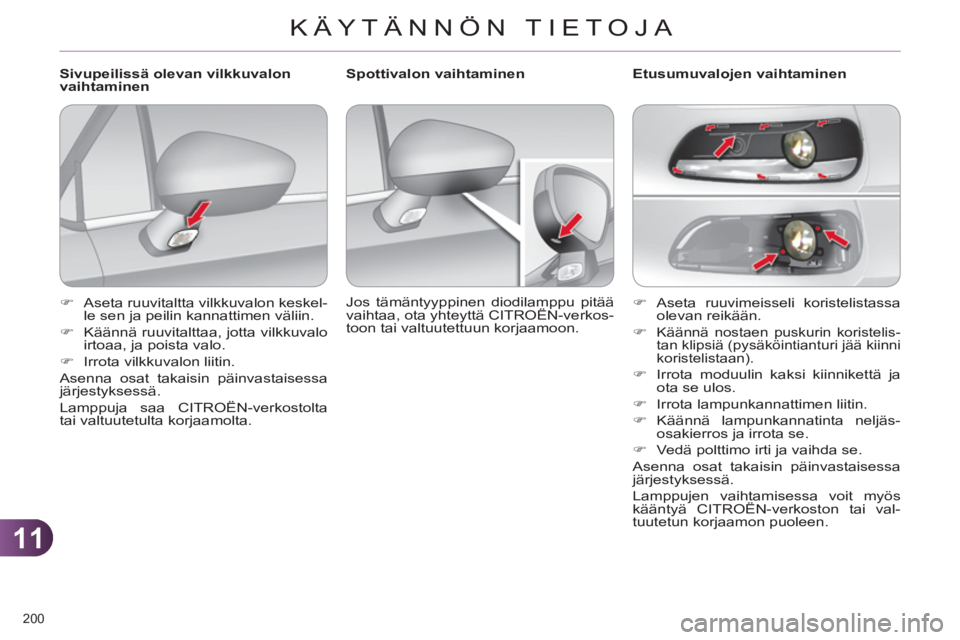 CITROEN C4 2013  Omistajan Käsikirjat (in Finnish) 11
KÄYTÄNNÖN TIETOJA
200 
   
 
�) 
 Aseta ruuvimeisseli koristelistassa 
olevan reikään. 
   
�) 
 
Käännä nostaen puskurin koristelis-
tan klipsiä (pysäköintianturi jää kiinni 
koristel