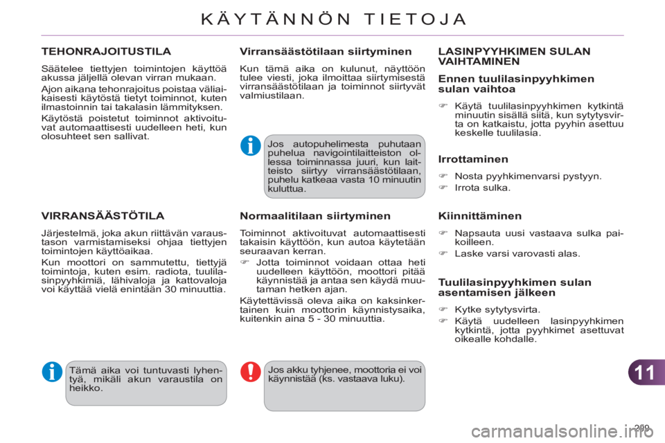 CITROEN C4 2013  Omistajan Käsikirjat (in Finnish) 11
KÄYTÄNNÖN TIETOJA
209 
TEHONRAJOITUSTILA 
  Säätelee tiettyjen toimintojen käyttöä 
akussa jäljellä olevan virran mukaan. 
  Ajon aikana tehonrajoitus poistaa väliai-
kaisesti käytöst
