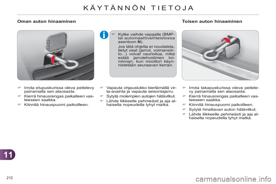 CITROEN C4 2013  Omistajan Käsikirjat (in Finnish) 11
KÄYTÄNNÖN TIETOJA
212 
   
 
�) 
  Irrota etupuskurissa oleva peitelevy 
painamalla sen alaosasta. 
   
�) 
  Kierrä hinausrengas paikalleen vas-
teeseen saakka. 
   
�) 
  Kiinnitä hinauspuom