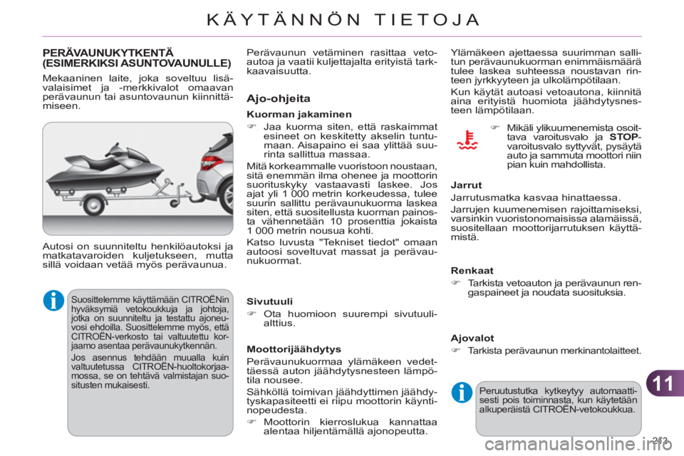 CITROEN C4 2013  Omistajan Käsikirjat (in Finnish) 11
KÄYTÄNNÖN TIETOJA
213 
PERÄVAUNUKYTKENTÄ (ESIMERKIKSI ASUNTOVAUNULLE) 
  Suosittelemme käyttämään CITROËNin 
hyväksymiä vetokoukkuja ja johtoja, 
jotka on suunniteltu ja testattu ajoneu